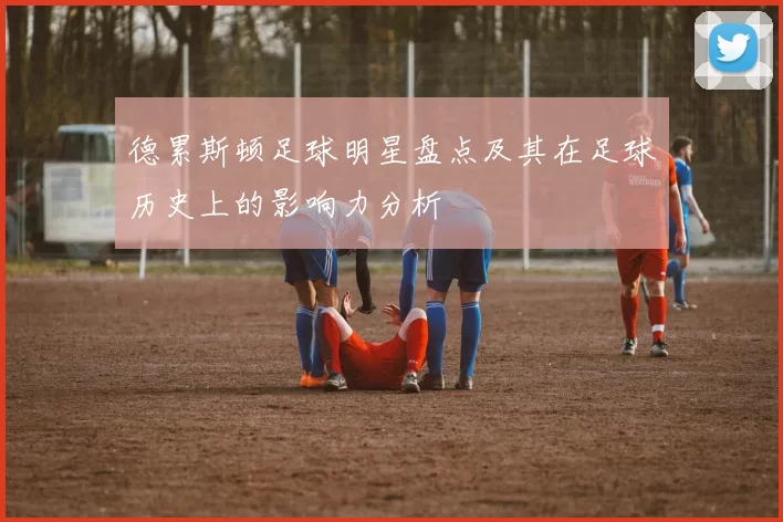 德累斯顿足球明星盘点及其在足球历史上的影响力分析