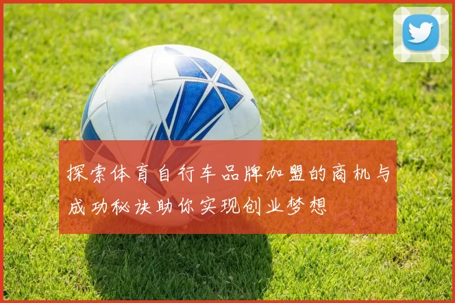 探索体育自行车品牌加盟的商机与成功秘诀助你实现创业梦想
